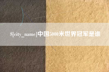 汉川中国5000米世界冠军是谁