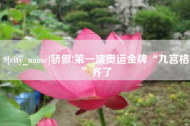 汉川骄傲!第一波奥运金牌“九宫格”齐了