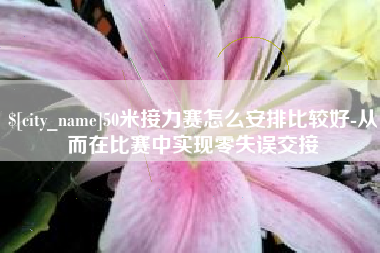 汉川50米接力赛怎么安排比较好-从而在比赛中实现零失误交接
