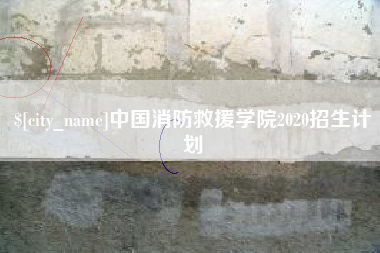 汉川中国消防救援学院2020招生计划