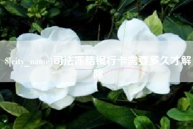 汉川司法冻结银行卡需要多久才解除