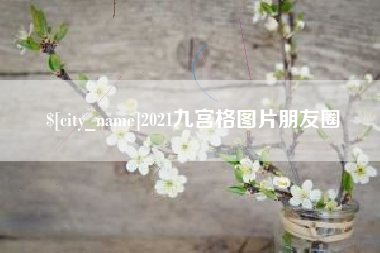 汉川2021九宫格图片朋友圈