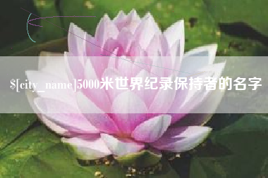 汉川5000米世界纪录保持者的名字