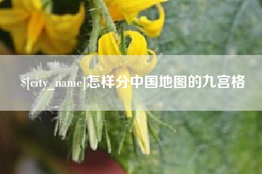 汉川怎样分中国地图的九宫格