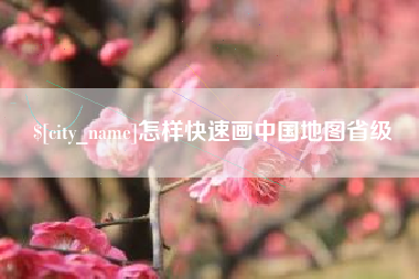 汉川怎样快速画中国地图省级