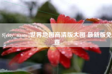 汉川世界地图高清版大图 最新版免费